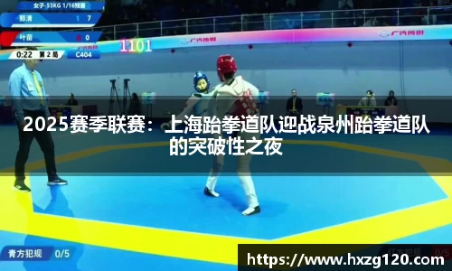 2025赛季联赛：上海跆拳道队迎战泉州跆拳道队的突破性之夜
