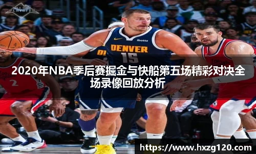 2020年NBA季后赛掘金与快船第五场精彩对决全场录像回放分析